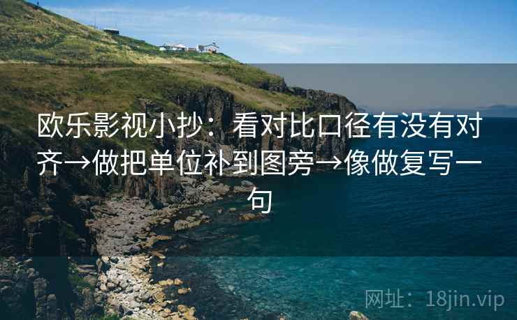 欧乐影视小抄：看对比口径有没有对齐→做把单位补到图旁→像做复写一句
