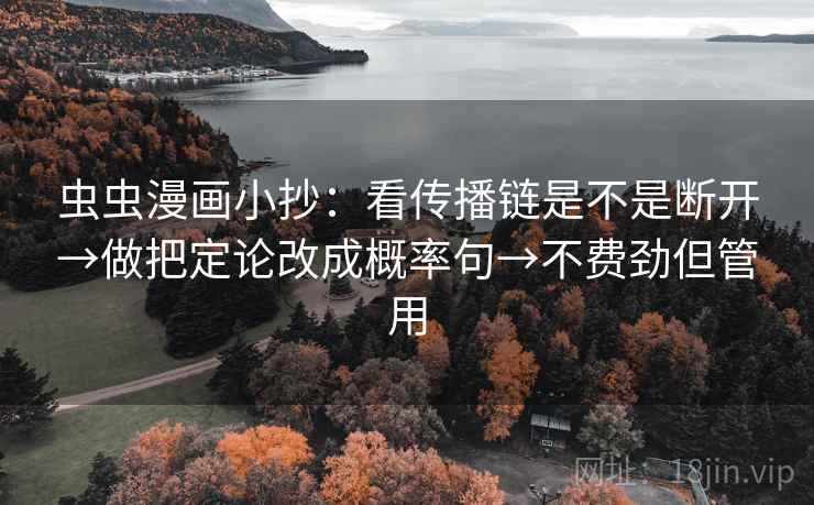 虫虫漫画小抄：看传播链是不是断开→做把定论改成概率句→不费劲但管用