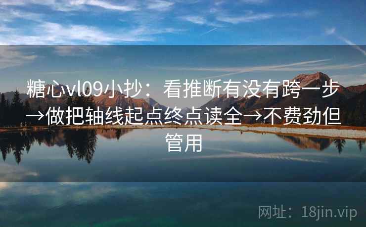糖心vl09小抄：看推断有没有跨一步→做把轴线起点终点读全→不费劲但管用