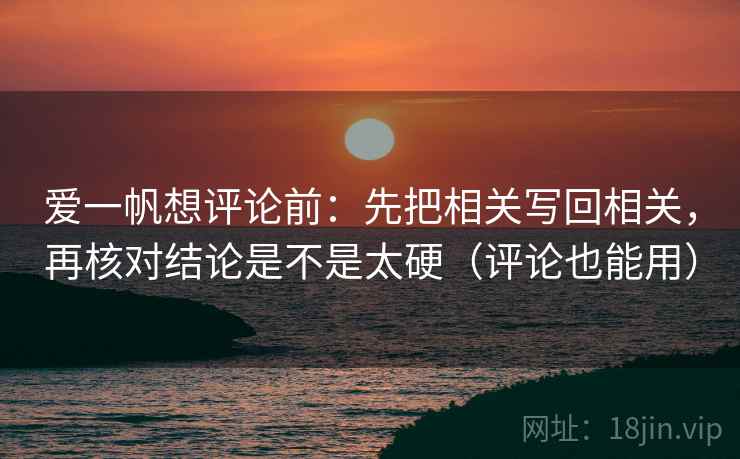 爱一帆想评论前：先把相关写回相关，再核对结论是不是太硬（评论也能用）